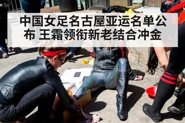 中国女足名古屋亚运名单公布 王霜领衔新老结合冲金